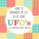 How to organize or let go of your UFO's (unfinished craft objects)!